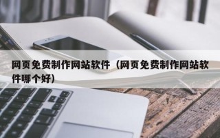 甘孜网页免费制作网站软件（网页免费制作网站软件哪个好）