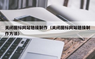 甘孜关闭图标网站链接制作（关闭图标网站链接制作方法）